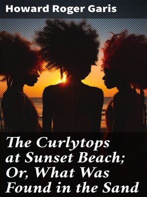 cover image of The Curlytops at Sunset Beach; Or, What Was Found in the Sand